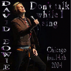 David Bowie 2004-01-14 Chicago ,Rosemont Theatre - Don't Talk While I Sing - SQ 8+