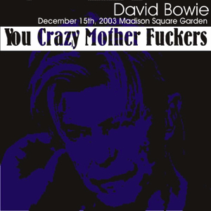 David Bowie 2003-12-15 New York ,Madison Square Garden - You Crazy Mother Fuckers - SQ 8+