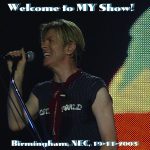 David Bowie 2003-11-19 Birmingham ,National Exhibition Centre – Welcome To My Show – SQ 8,5